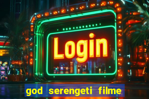 god serengeti filme completo dublado